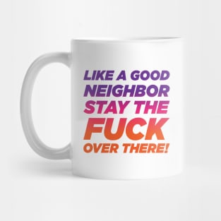 Like A Good Neighbor Stay Over There! Mug